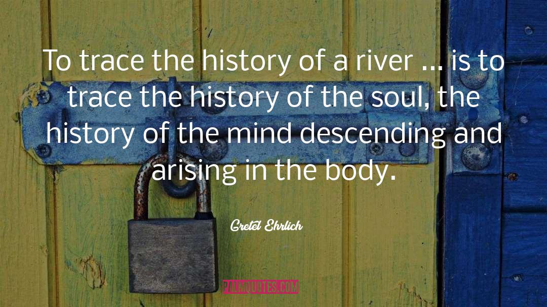 Gretel Ehrlich Quotes: To trace the history of