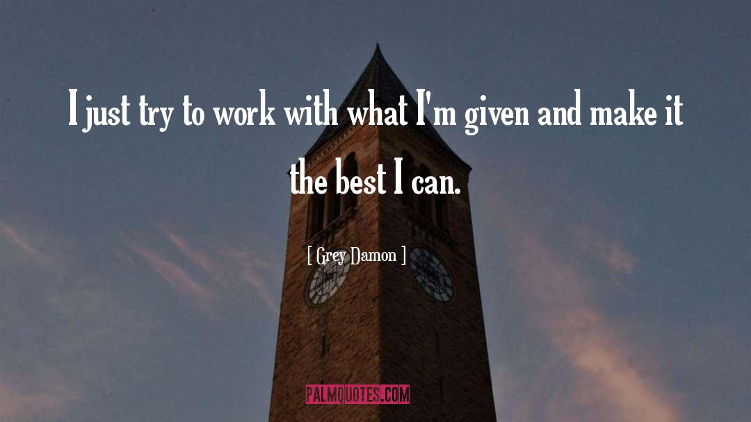 Grey Damon Quotes: I just try to work