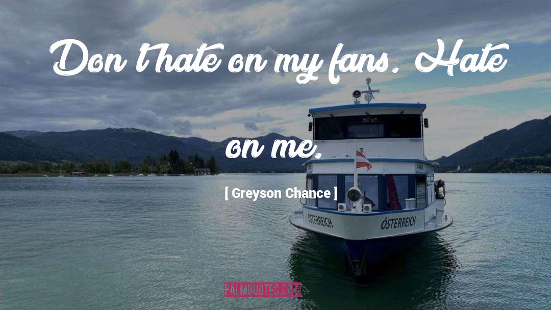 Greyson Chance Quotes: Don't hate on my fans.