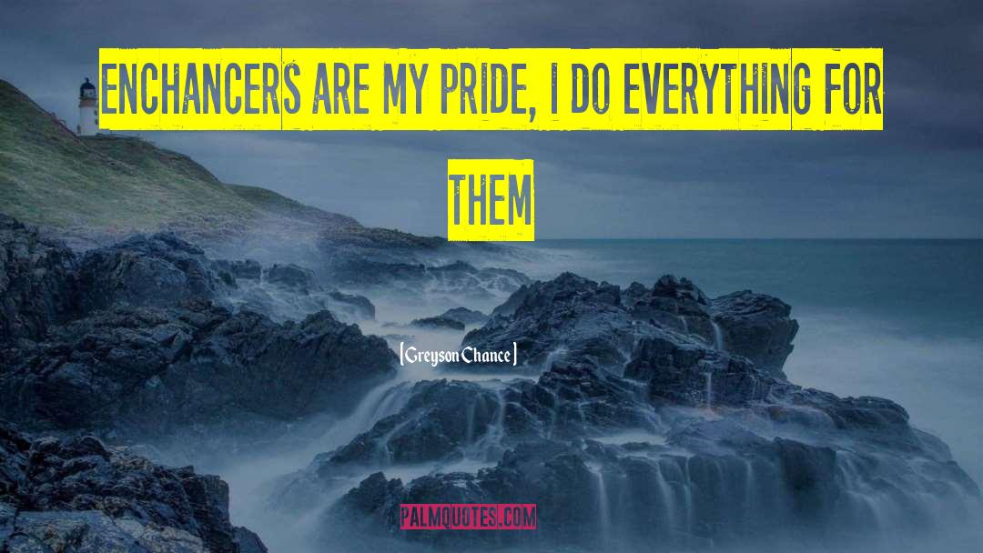 Greyson Chance Quotes: Enchancers are my pride, i