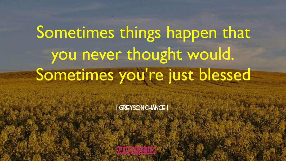 Greyson Chance Quotes: Sometimes things happen that you