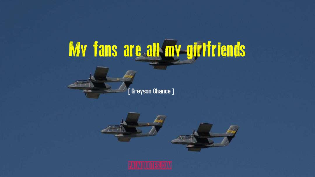 Greyson Chance Quotes: My fans are all my