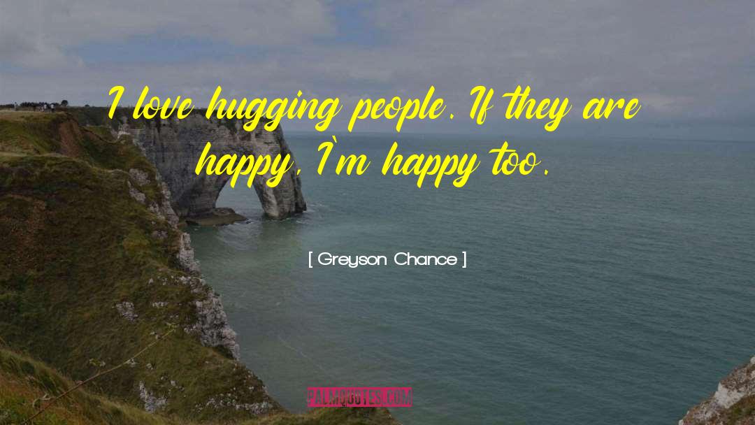 Greyson Chance Quotes: I love hugging people. If