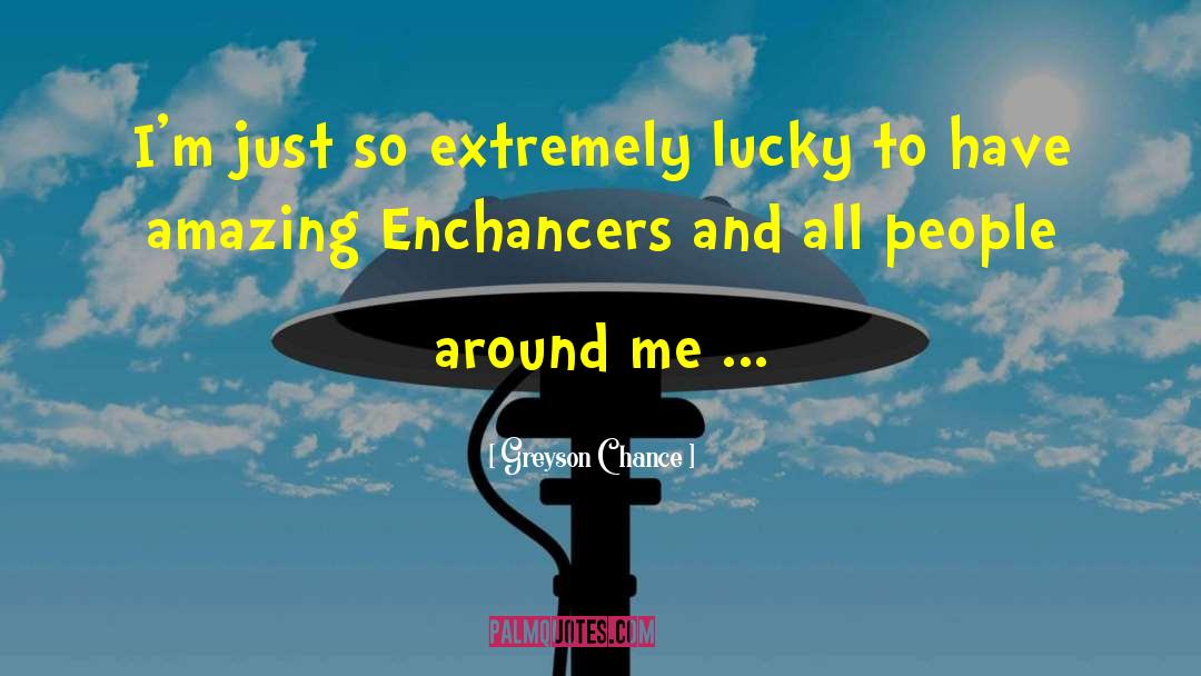 Greyson Chance Quotes: I'm just so extremely lucky