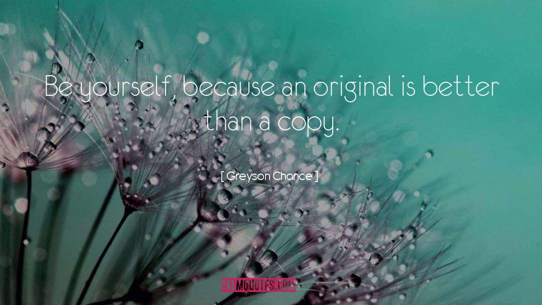 Greyson Chance Quotes: Be yourself, because an original