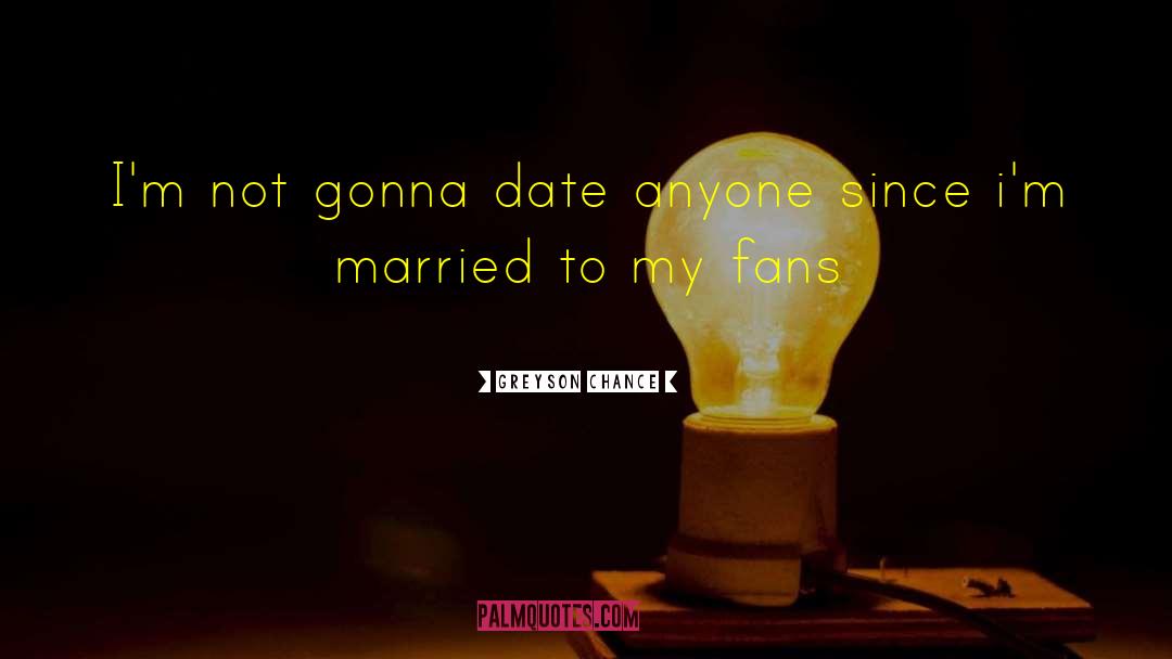 Greyson Chance Quotes: I'm not gonna date anyone