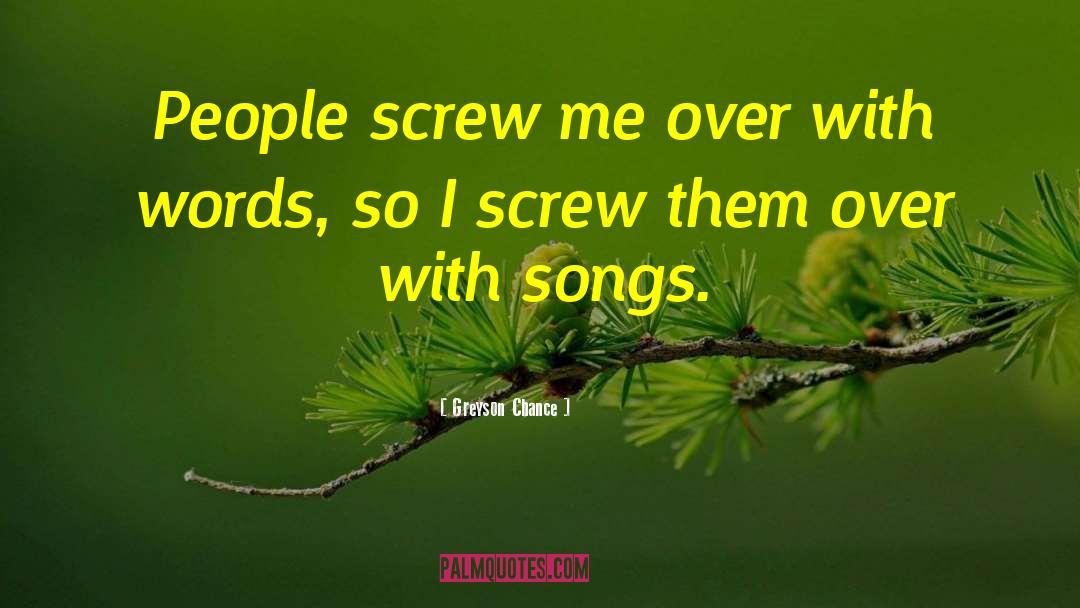 Greyson Chance Quotes: People screw me over with