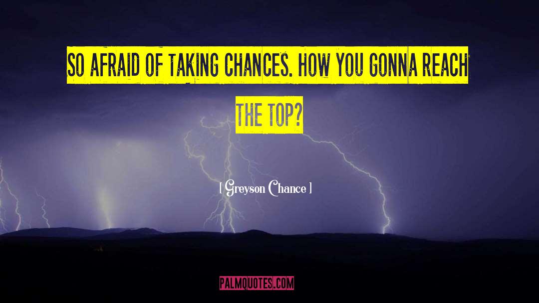 Greyson Chance Quotes: So afraid of taking chances.