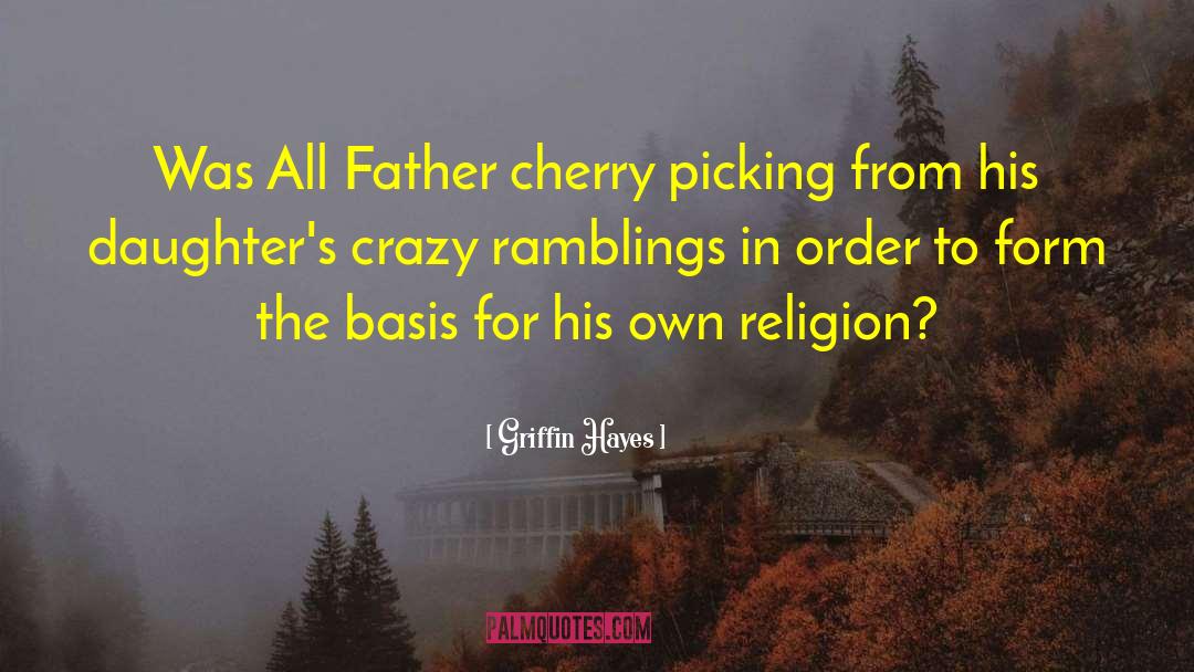 Griffin Hayes Quotes: Was All Father cherry picking