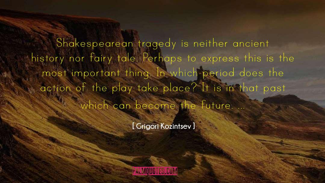 Grigori Kozintsev Quotes: Shakespearean tragedy is neither ancient