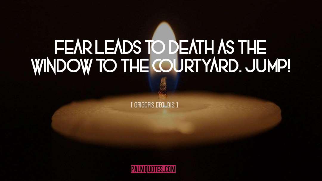 Grigoris Deoudis Quotes: Fear leads to death as