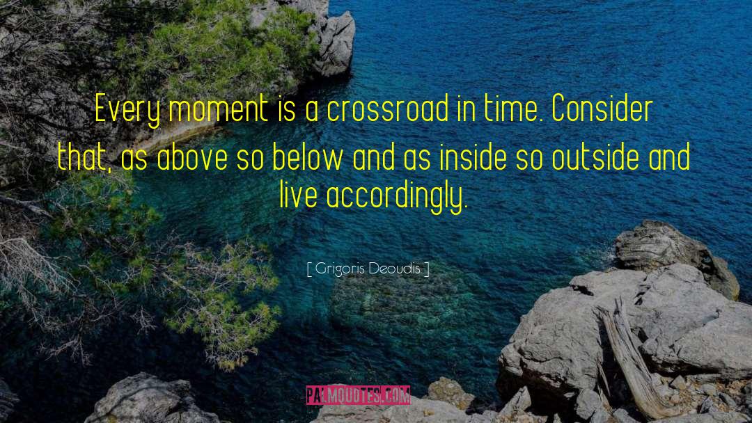 Grigoris Deoudis Quotes: Every moment is a crossroad