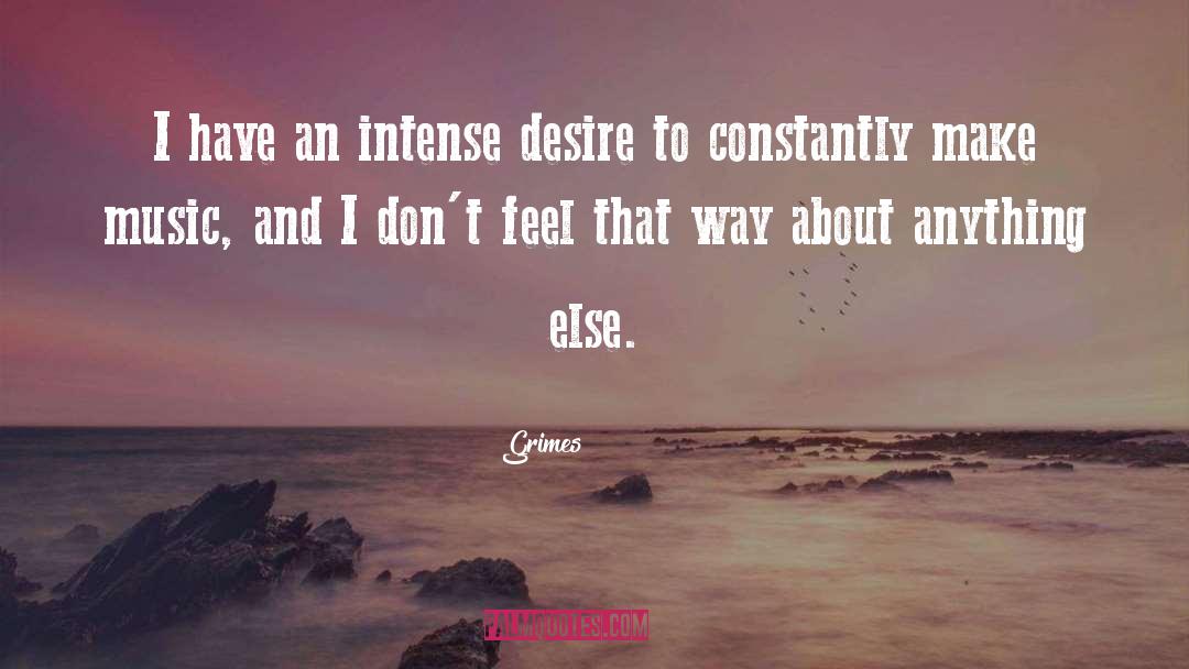 Grimes Quotes: I have an intense desire