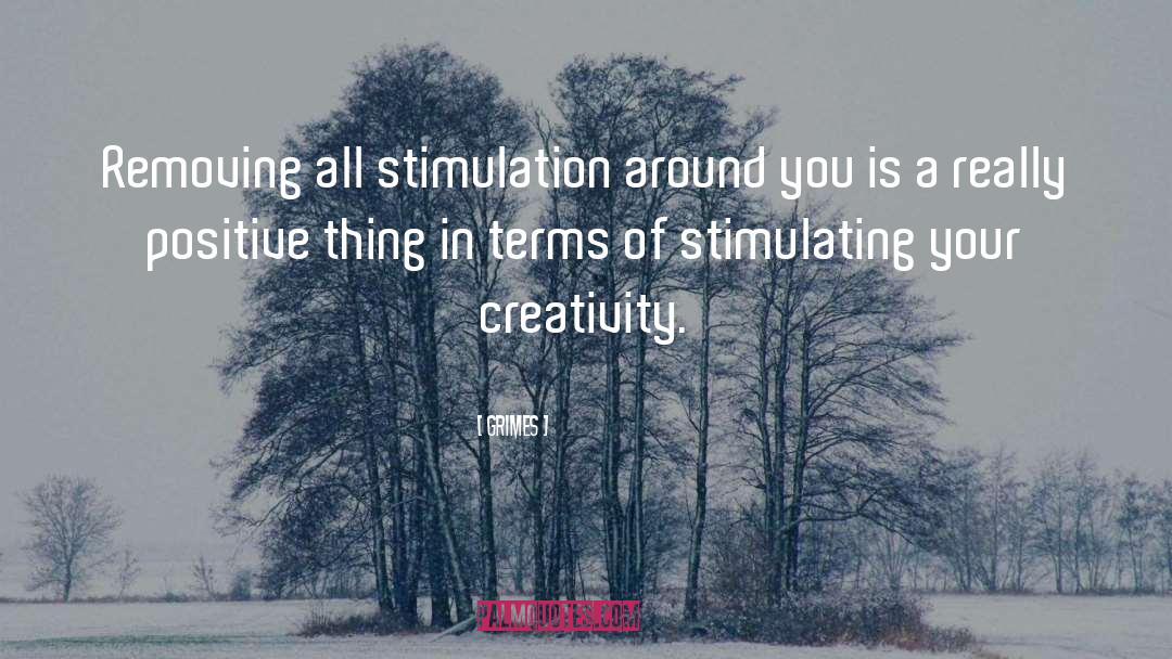 Grimes Quotes: Removing all stimulation around you