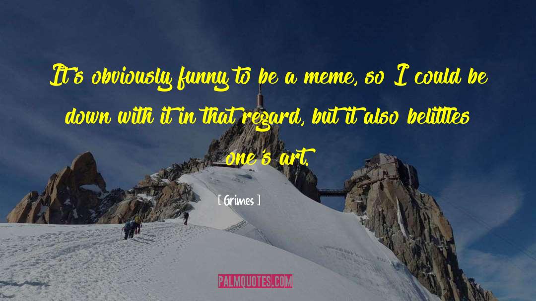 Grimes Quotes: It's obviously funny to be