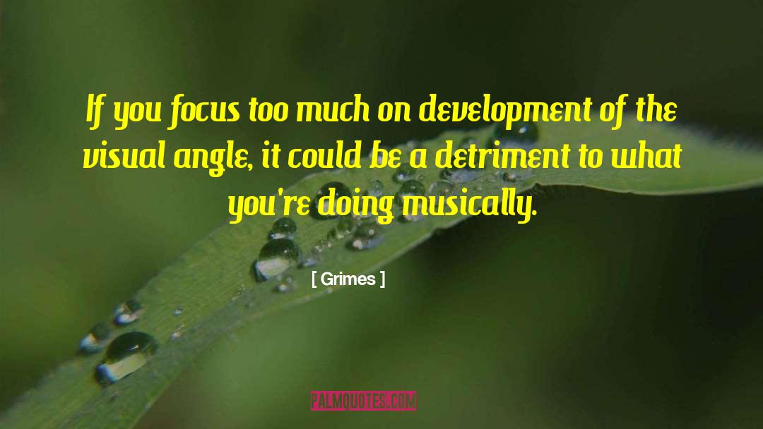 Grimes Quotes: If you focus too much