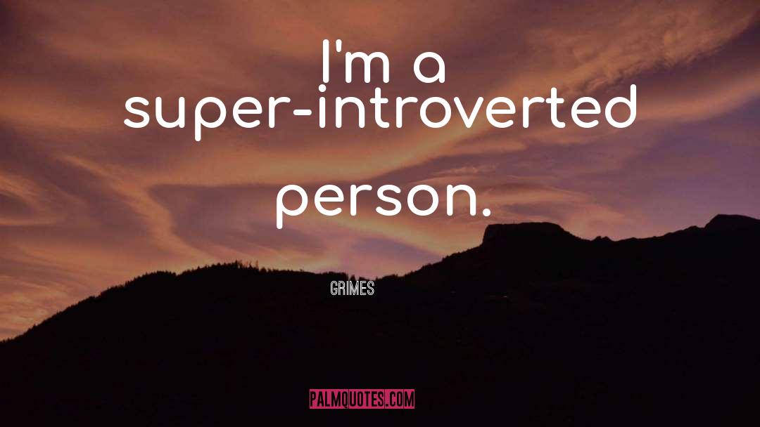 Grimes Quotes: I'm a super-introverted person.