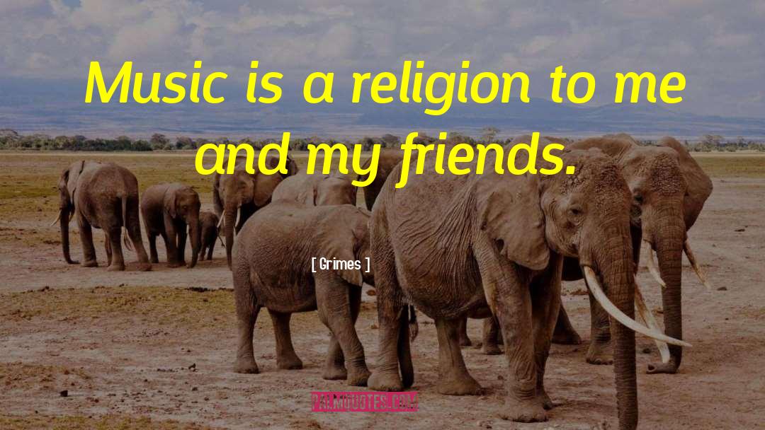 Grimes Quotes: Music is a religion to
