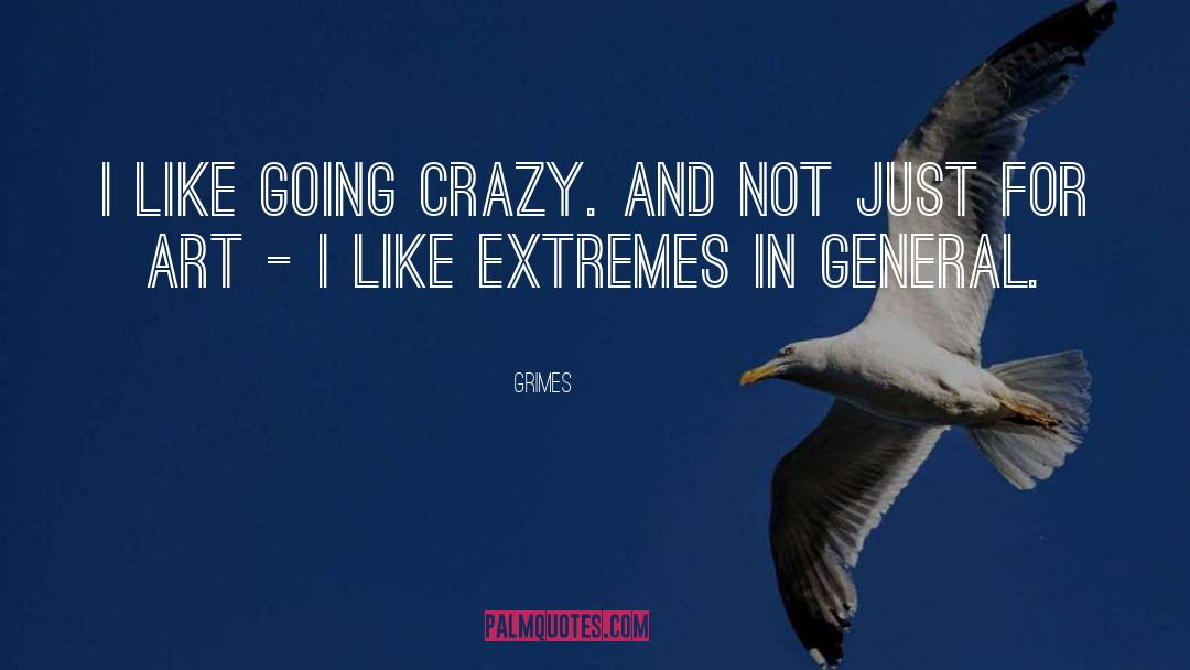 Grimes Quotes: I like going crazy. And