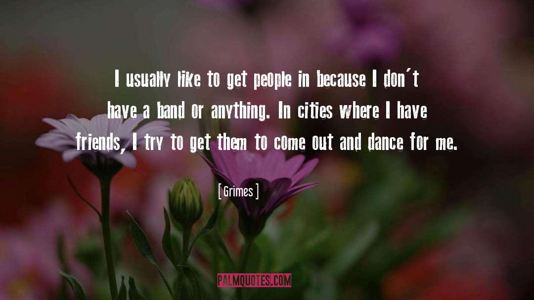 Grimes Quotes: I usually like to get