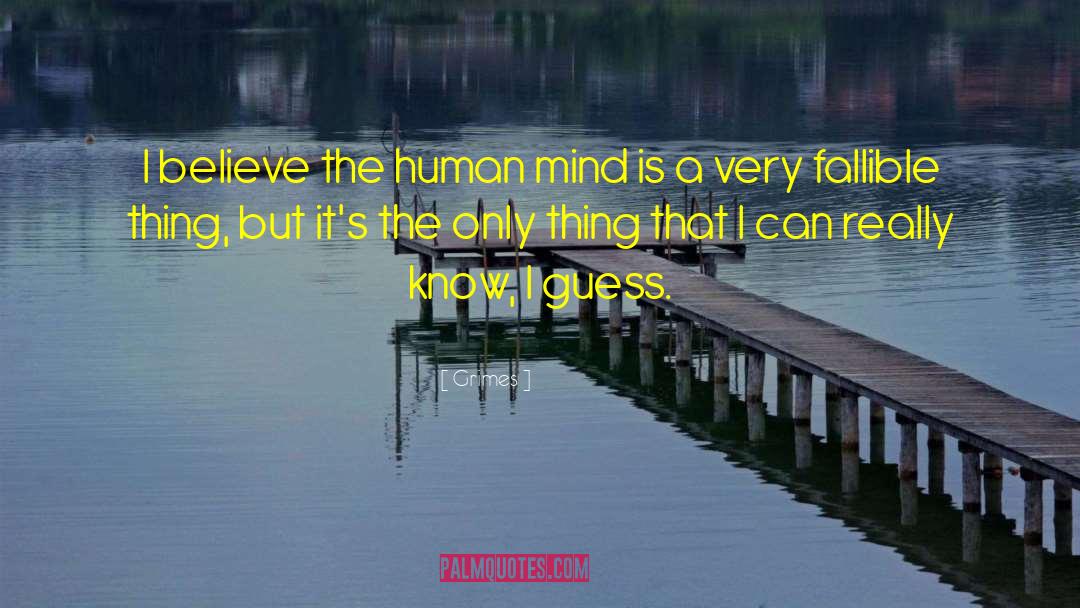 Grimes Quotes: I believe the human mind
