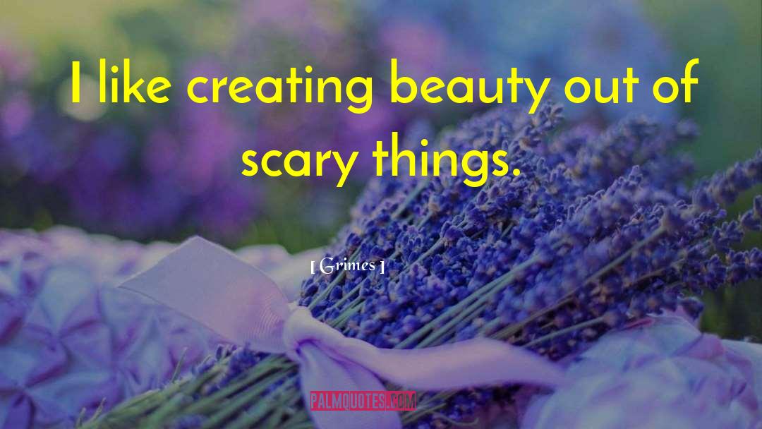 Grimes Quotes: I like creating beauty out