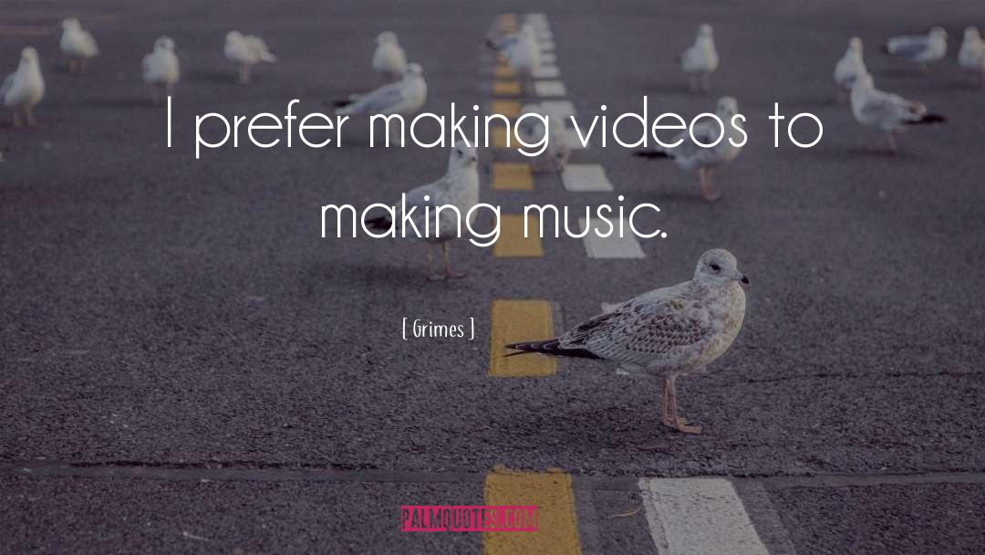 Grimes Quotes: I prefer making videos to