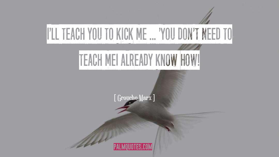 Groucho Marx Quotes: I'll teach you to kick