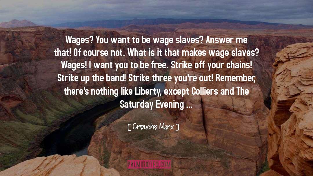 Groucho Marx Quotes: Wages? You want to be