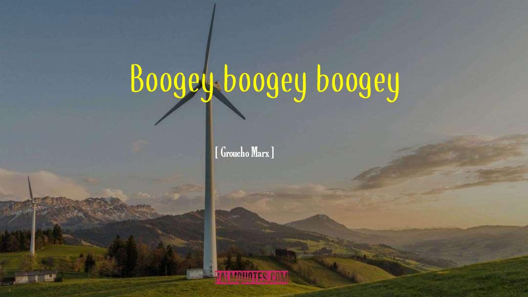 Groucho Marx Quotes: Boogey boogey boogey