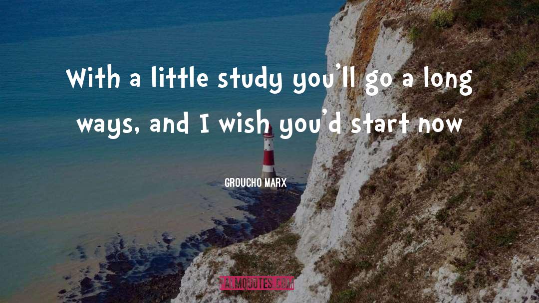 Groucho Marx Quotes: With a little study you'll