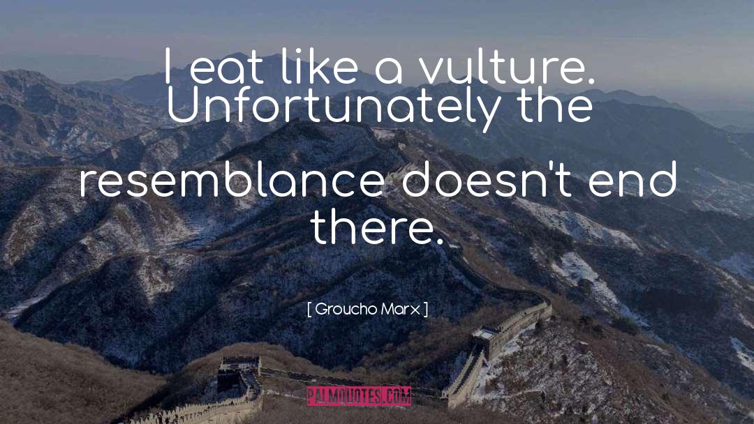 Groucho Marx Quotes: I eat like a vulture.