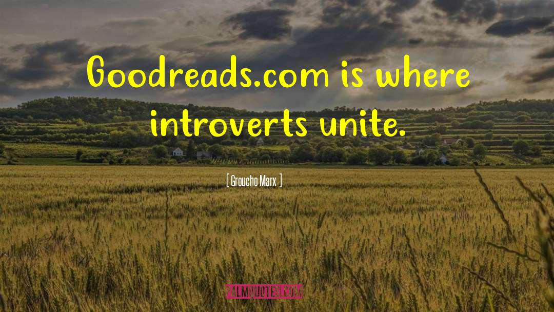 Groucho Marx Quotes: Goodreads.com is where introverts unite.