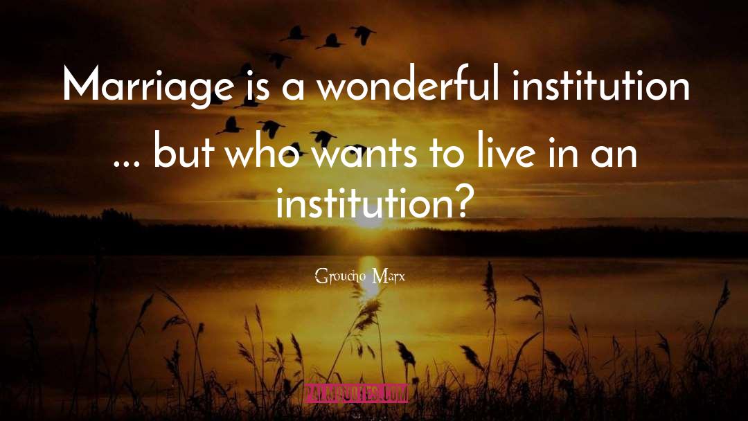 Groucho Marx Quotes: Marriage is a wonderful institution