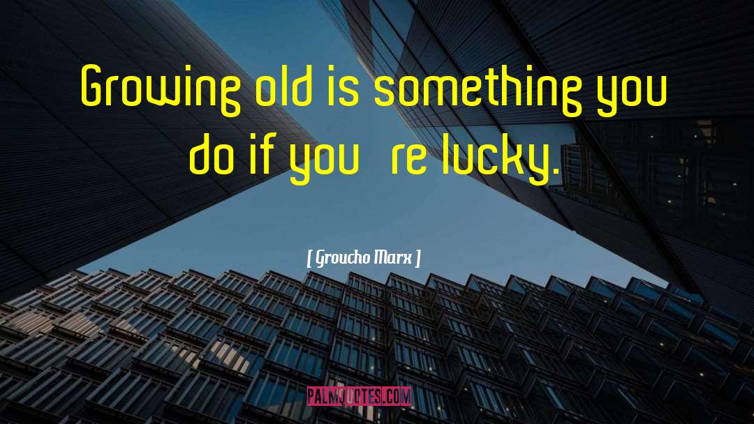 Groucho Marx Quotes: Growing old is something you