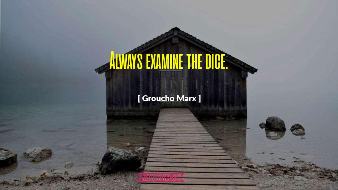 Groucho Marx Quotes: Always examine the dice.