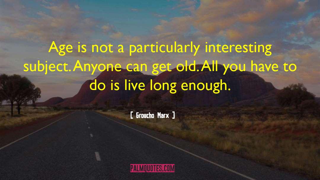 Groucho Marx Quotes: Age is not a particularly