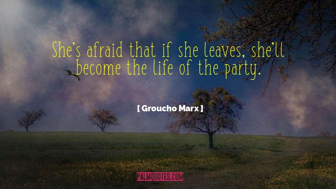 Groucho Marx Quotes: She's afraid that if she