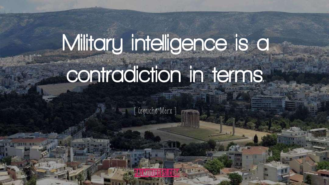 Groucho Marx Quotes: Military intelligence is a contradiction