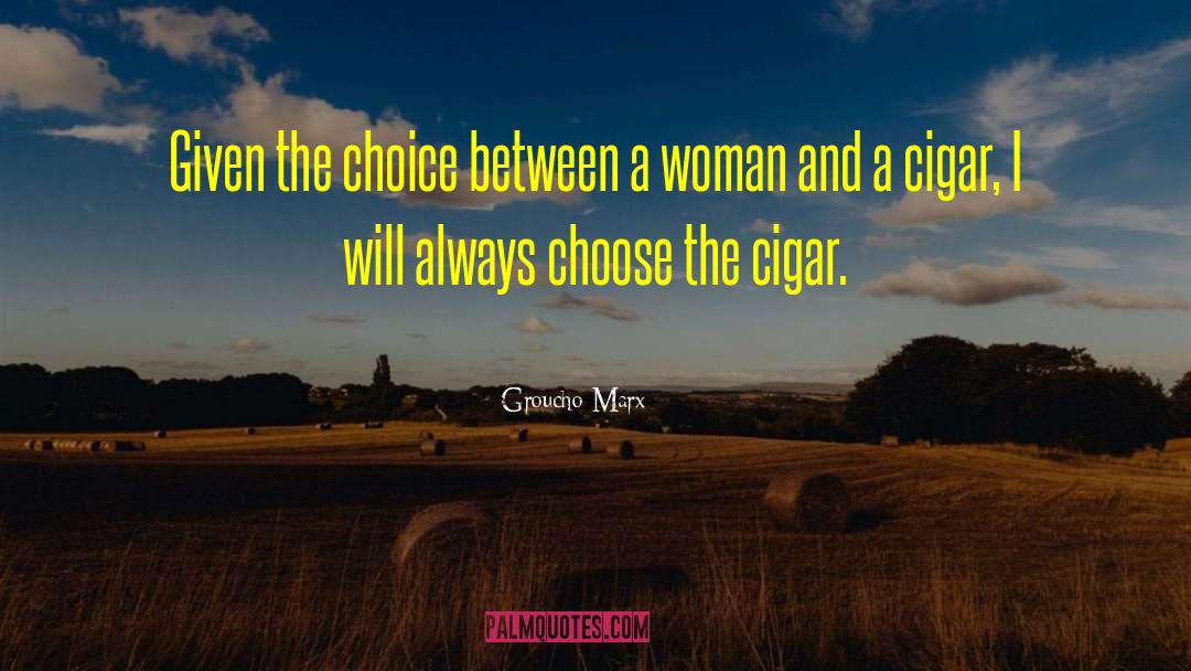 Groucho Marx Quotes: Given the choice between a