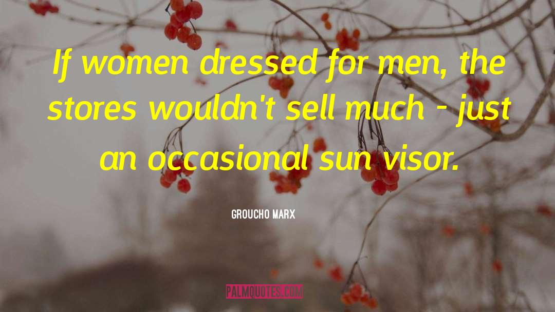 Groucho Marx Quotes: If women dressed for men,