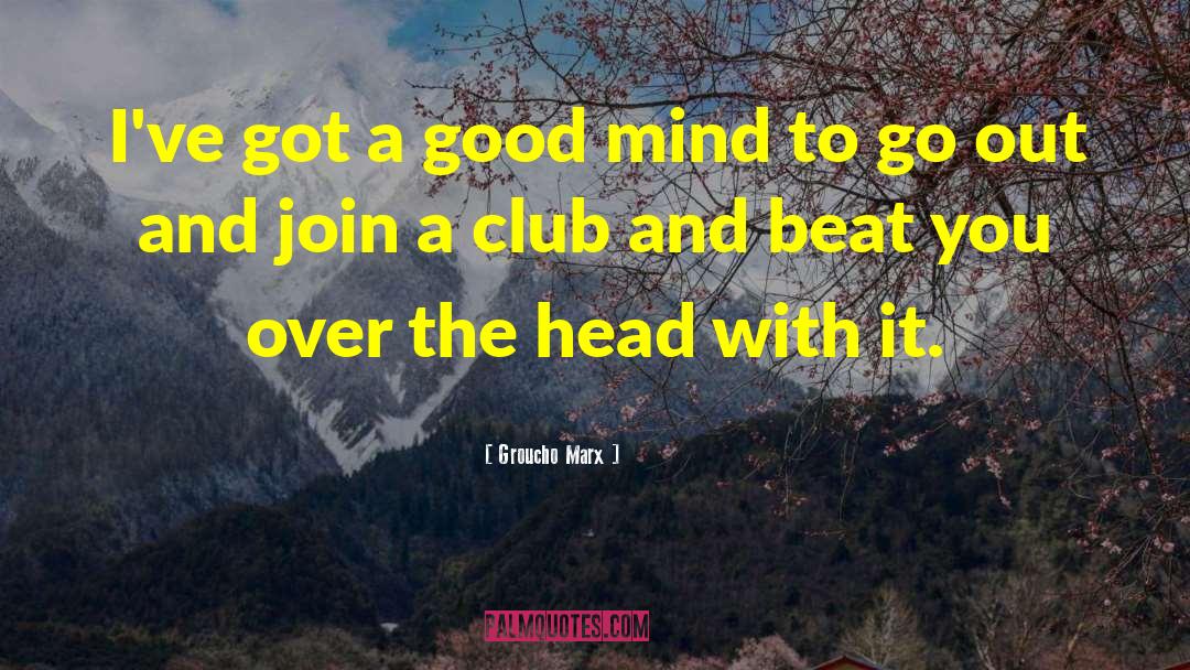 Groucho Marx Quotes: I've got a good mind