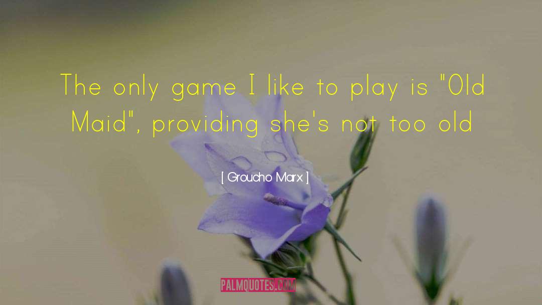 Groucho Marx Quotes: The only game I like