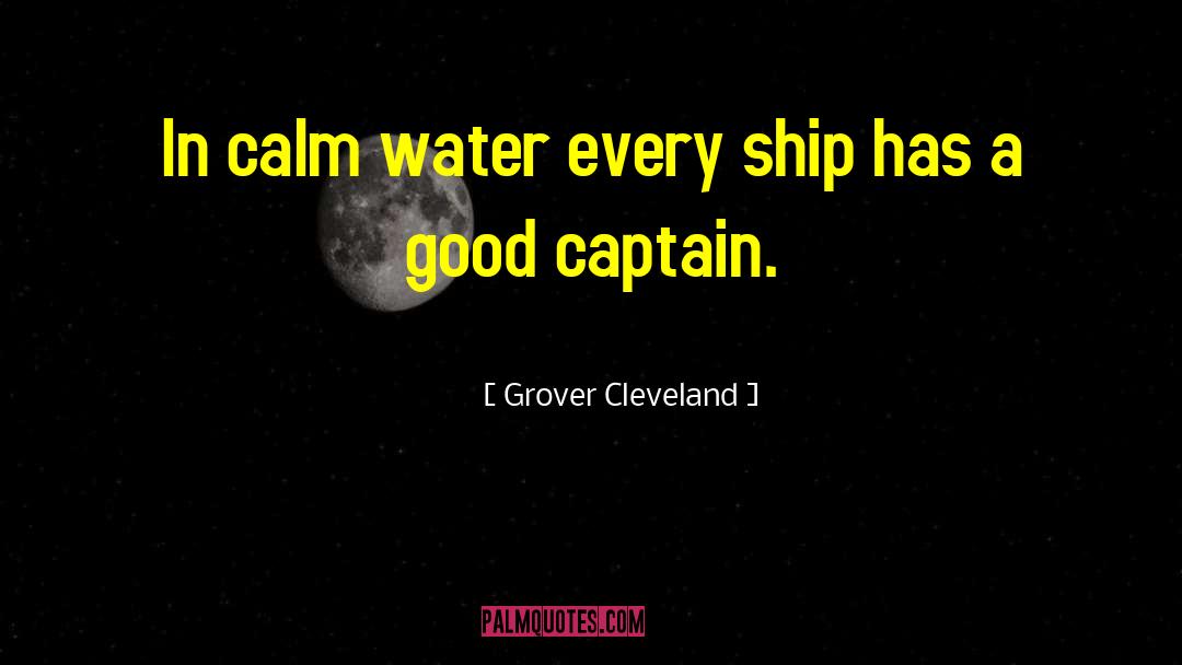 Grover Cleveland Quotes: In calm water every ship