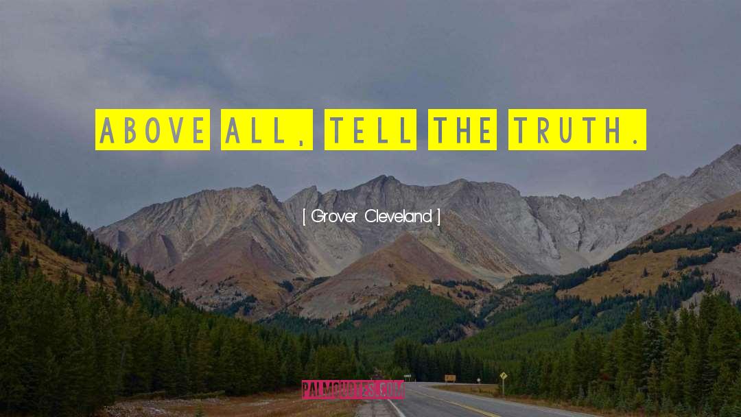 Grover Cleveland Quotes: Above all, tell the truth.