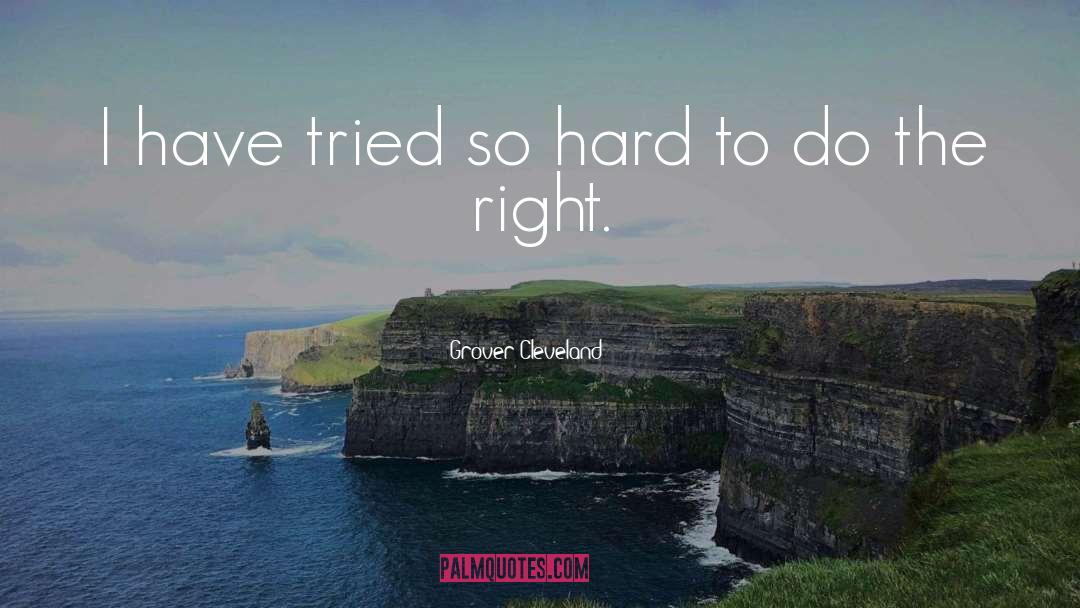 Grover Cleveland Quotes: I have tried so hard