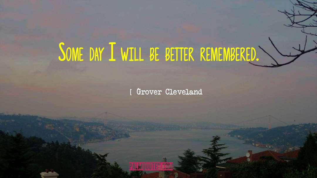 Grover Cleveland Quotes: Some day I will be