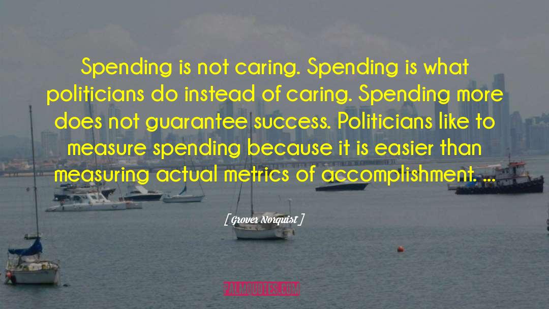 Grover Norquist Quotes: Spending is not caring. Spending