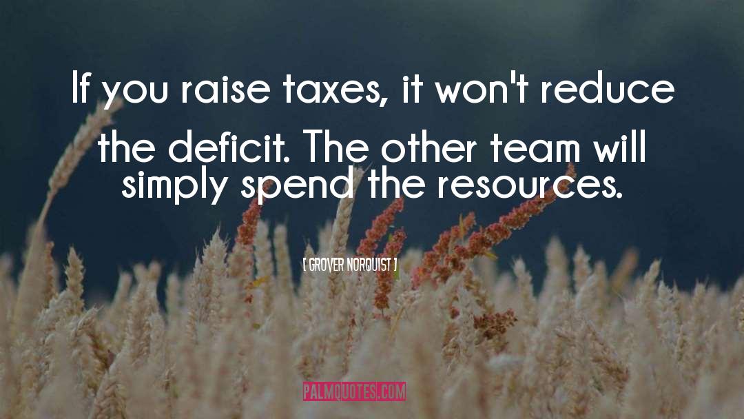 Grover Norquist Quotes: If you raise taxes, it