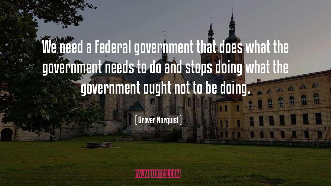 Grover Norquist Quotes: We need a Federal government